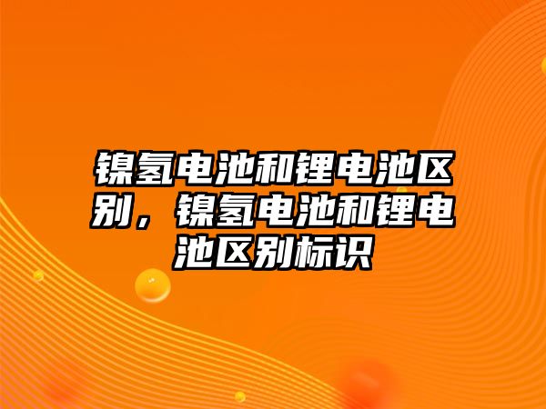 鎳氫電池和鋰電池區別，鎳氫電池和鋰電池區別標識