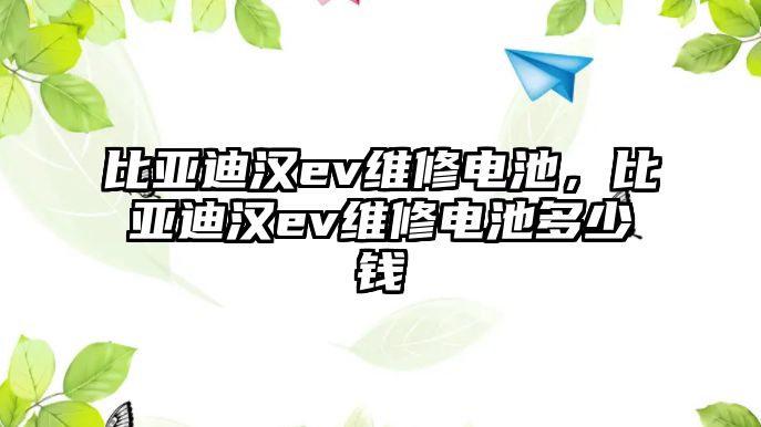 比亞迪漢ev維修電池，比亞迪漢ev維修電池多少錢