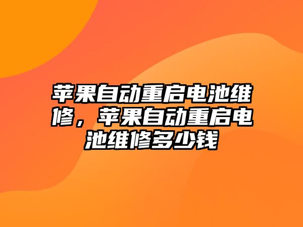 蘋果自動重啟電池維修，蘋果自動重啟電池維修多少錢