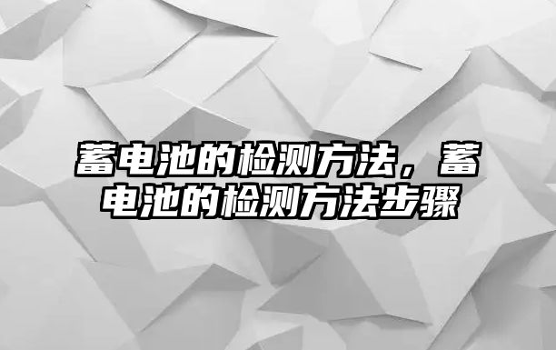 蓄電池的檢測方法，蓄電池的檢測方法步驟