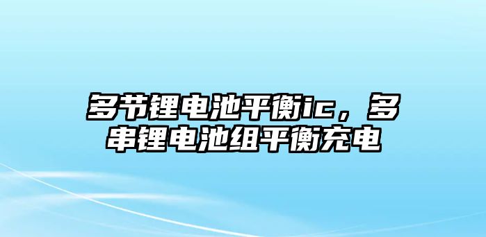 多節鋰電池平衡ic，多串鋰電池組平衡充電