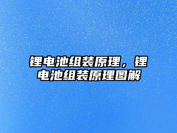 鋰電池組裝原理，鋰電池組裝原理圖解