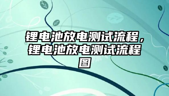 鋰電池放電測試流程，鋰電池放電測試流程圖