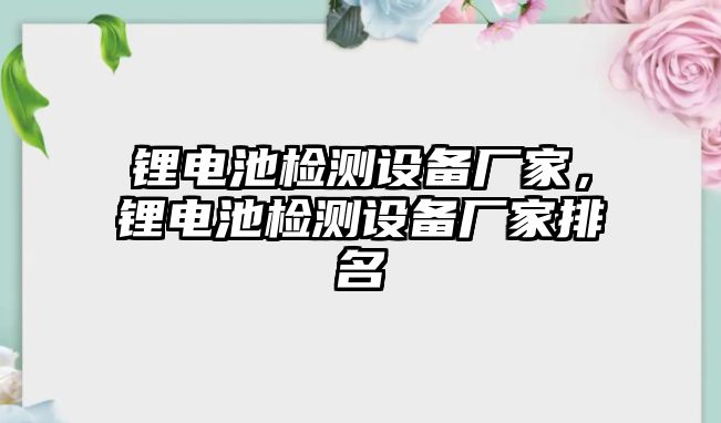 鋰電池檢測設備廠家，鋰電池檢測設備廠家排名