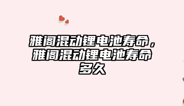 雅閣混動鋰電池壽命，雅閣混動鋰電池壽命多久