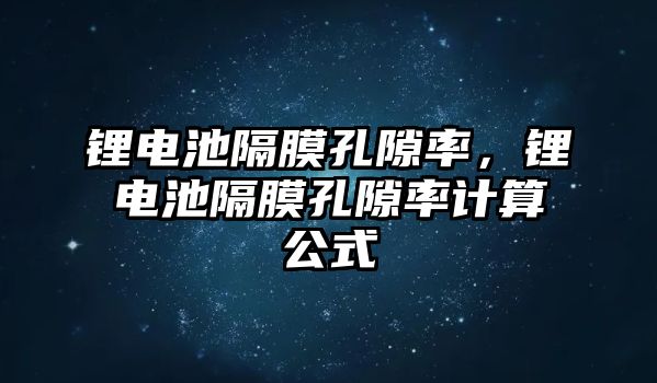 鋰電池隔膜孔隙率，鋰電池隔膜孔隙率計算公式