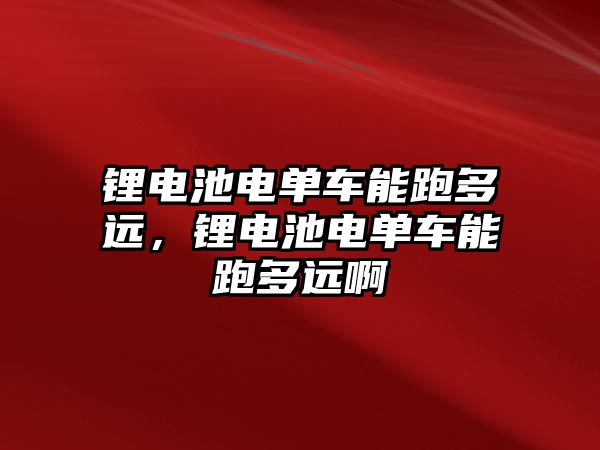 鋰電池電單車能跑多遠，鋰電池電單車能跑多遠啊