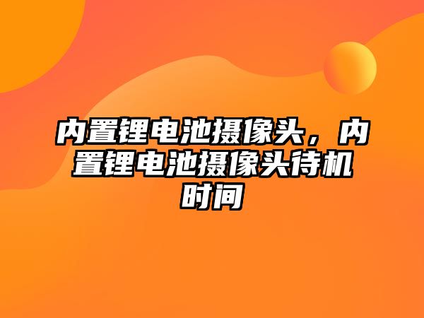 內(nèi)置鋰電池攝像頭，內(nèi)置鋰電池攝像頭待機(jī)時間