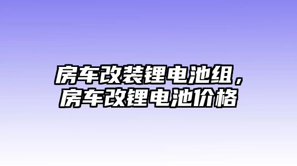 房車改裝鋰電池組，房車改鋰電池價格