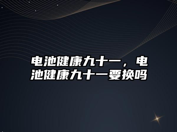 電池健康九十一，電池健康九十一要換嗎