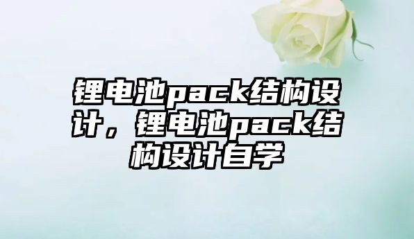 鋰電池pack結構設計，鋰電池pack結構設計自學