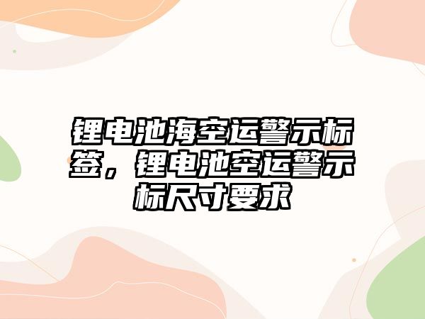 鋰電池海空運警示標簽，鋰電池空運警示標尺寸要求