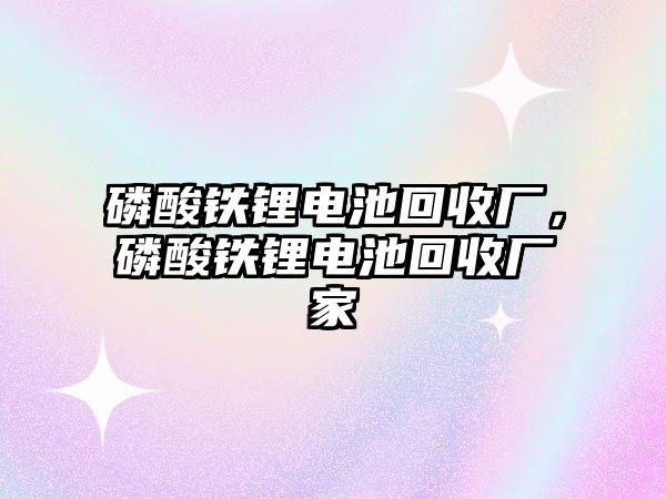 磷酸鐵鋰電池回收廠，磷酸鐵鋰電池回收廠家