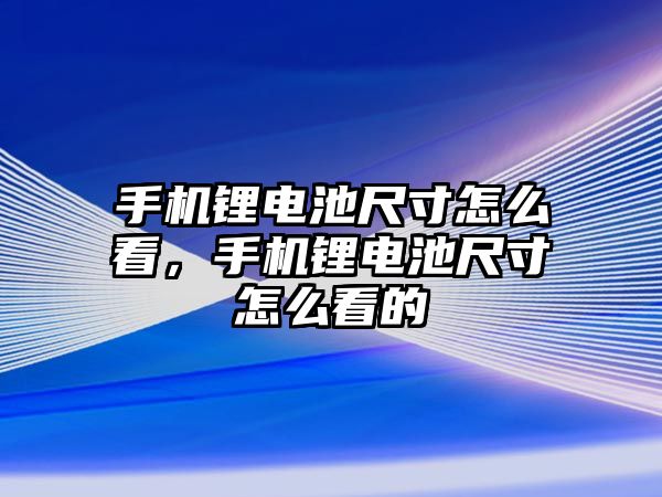 手機鋰電池尺寸怎么看，手機鋰電池尺寸怎么看的