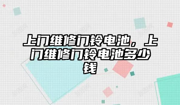 上門維修門鈴電池，上門維修門鈴電池多少錢