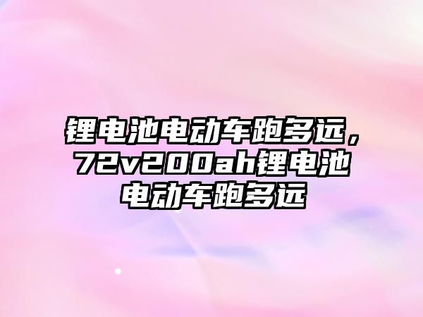 鋰電池電動車跑多遠，72v200ah鋰電池電動車跑多遠