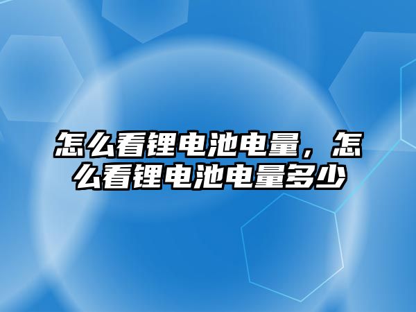 怎么看鋰電池電量，怎么看鋰電池電量多少