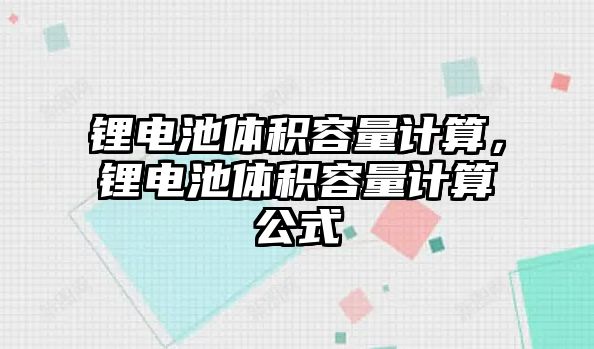 鋰電池體積容量計算，鋰電池體積容量計算公式