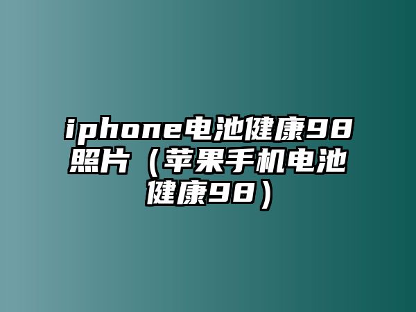 iphone電池健康98照片（蘋果手機(jī)電池健康98）