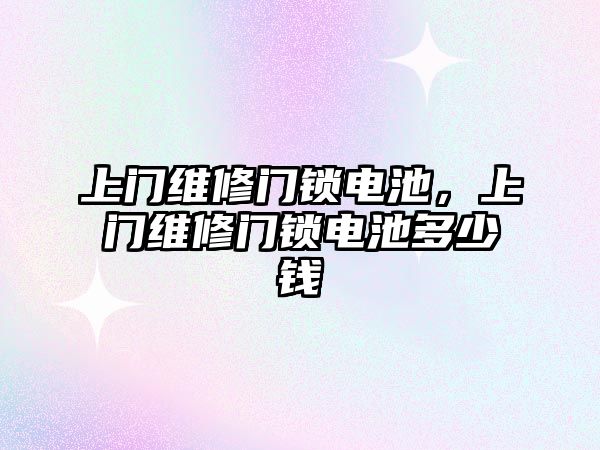 上門維修門鎖電池，上門維修門鎖電池多少錢