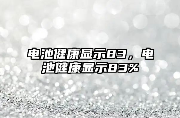 電池健康顯示83，電池健康顯示83%