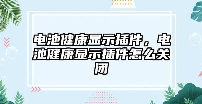 電池健康顯示插件，電池健康顯示插件怎么關閉