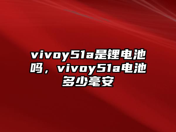 vivoy51a是鋰電池嗎，vivoy51a電池多少毫安