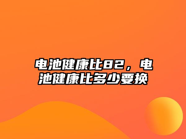 電池健康比82，電池健康比多少要換