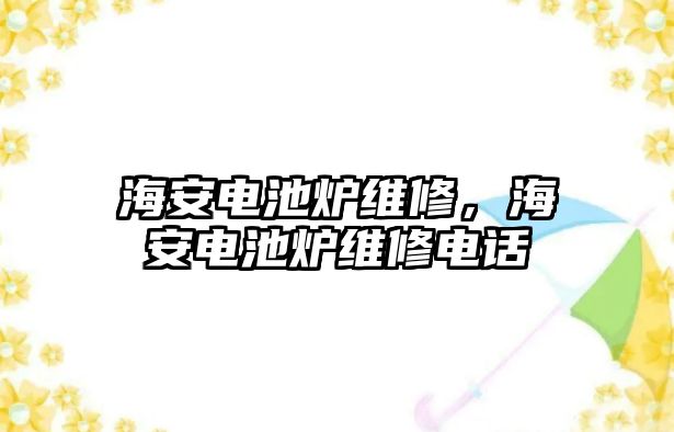 海安電池爐維修，海安電池爐維修電話