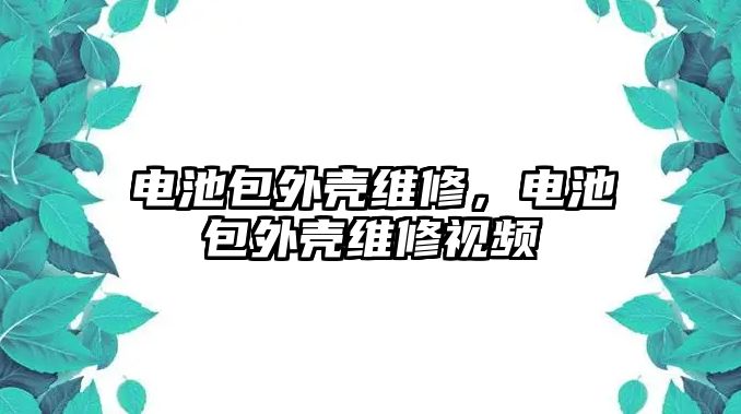 電池包外殼維修，電池包外殼維修視頻