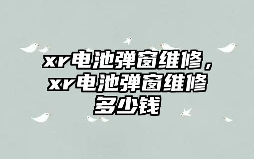 xr電池彈窗維修，xr電池彈窗維修多少錢