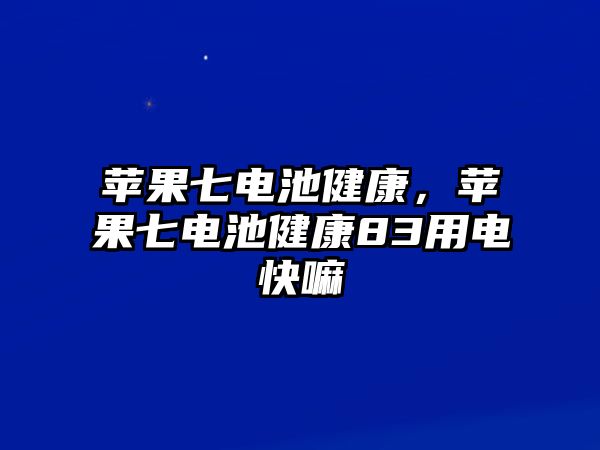 蘋果七電池健康，蘋果七電池健康83用電快嘛