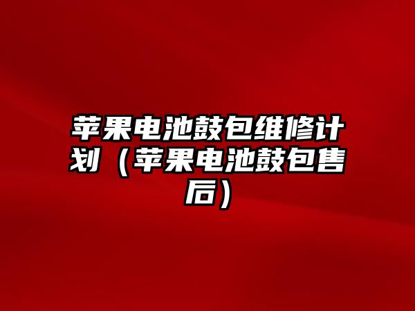 蘋果電池鼓包維修計劃（蘋果電池鼓包售后）