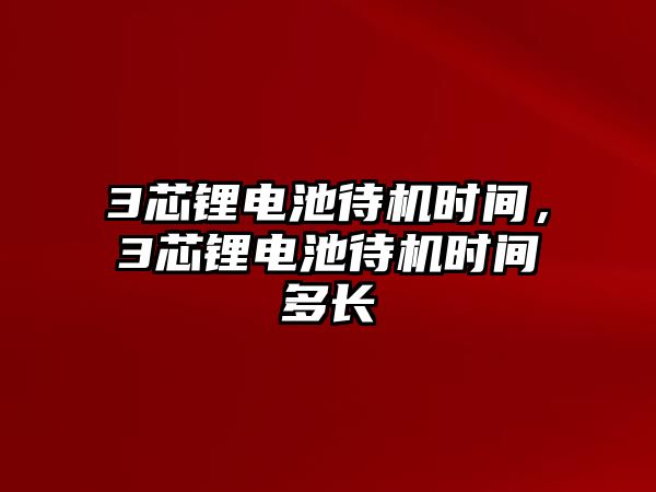 3芯鋰電池待機時間，3芯鋰電池待機時間多長