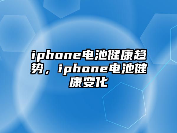 iphone電池健康趨勢，iphone電池健康變化