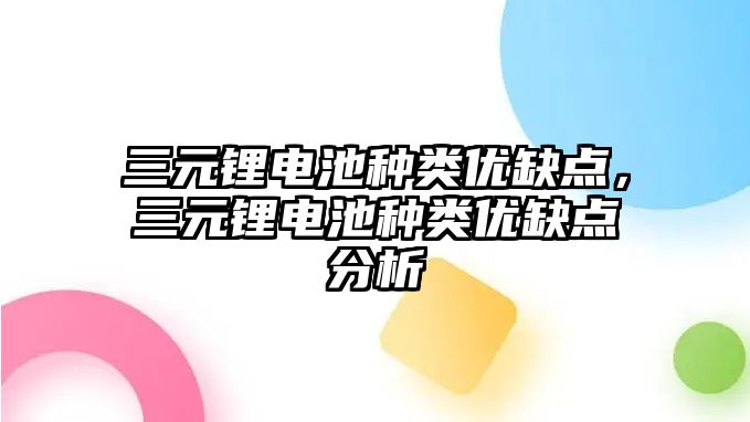 三元鋰電池種類優缺點，三元鋰電池種類優缺點分析