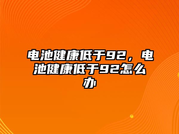 電池健康低于92，電池健康低于92怎么辦