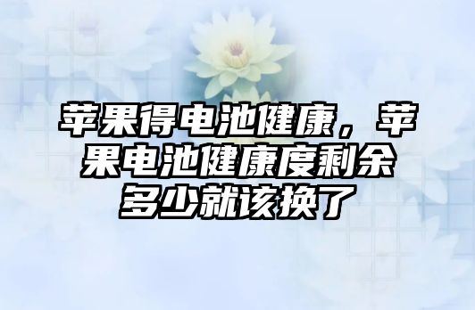 蘋果得電池健康，蘋果電池健康度剩余多少就該換了