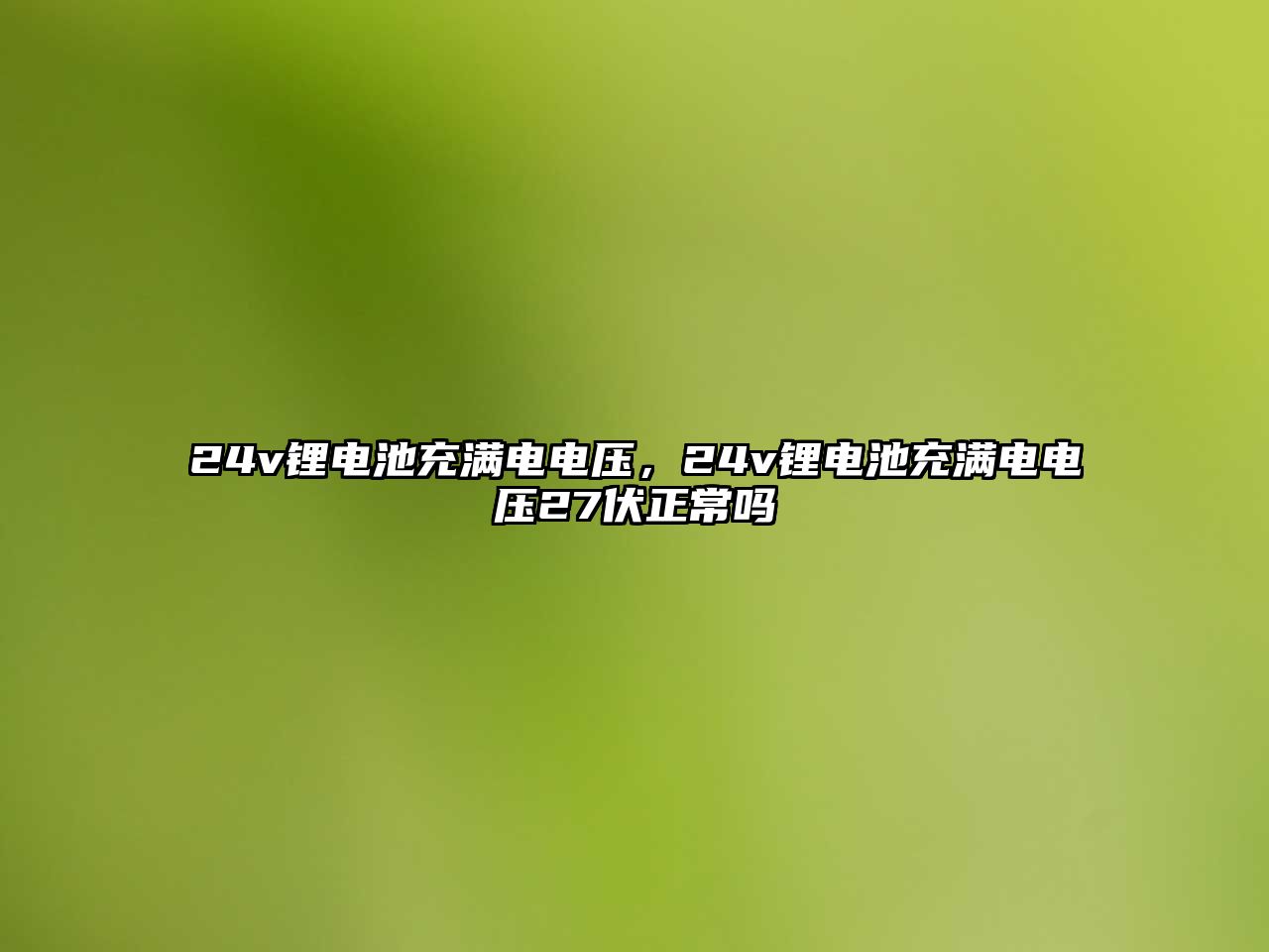 24v鋰電池充滿電電壓，24v鋰電池充滿電電壓27伏正常嗎