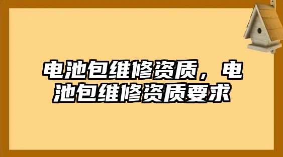 電池包維修資質，電池包維修資質要求