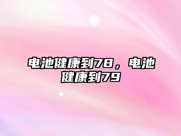 電池健康到78，電池健康到79