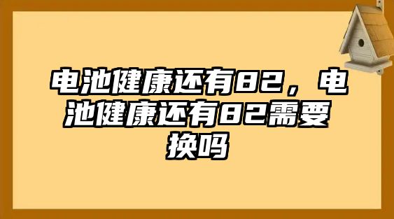 電池健康還有82，電池健康還有82需要換嗎