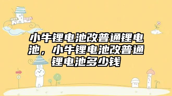 小牛鋰電池改普通鋰電池，小牛鋰電池改普通鋰電池多少錢