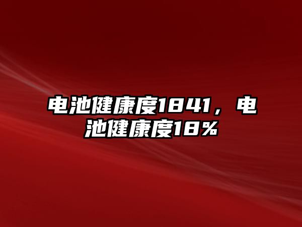 電池健康度1841，電池健康度18%