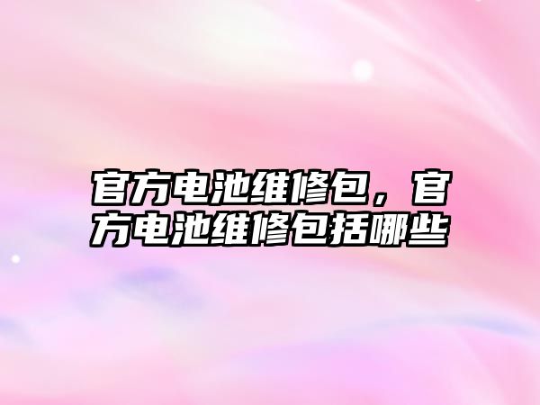 官方電池維修包，官方電池維修包括哪些