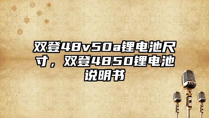 雙登48v50a鋰電池尺寸，雙登4850鋰電池說明書