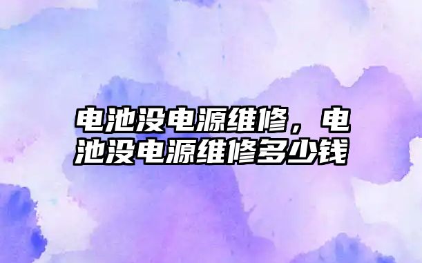 電池沒電源維修，電池沒電源維修多少錢