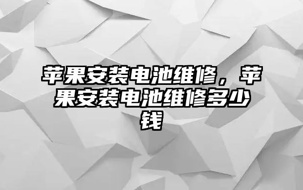 蘋果安裝電池維修，蘋果安裝電池維修多少錢