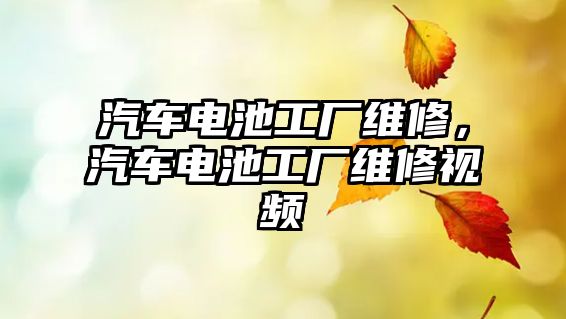 汽車電池工廠維修，汽車電池工廠維修視頻