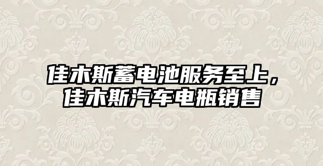 佳木斯蓄電池服務至上，佳木斯汽車電瓶銷售